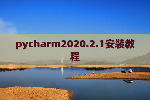pycharm2020.2.1安装教程 pycharm2020.2.1安装教程